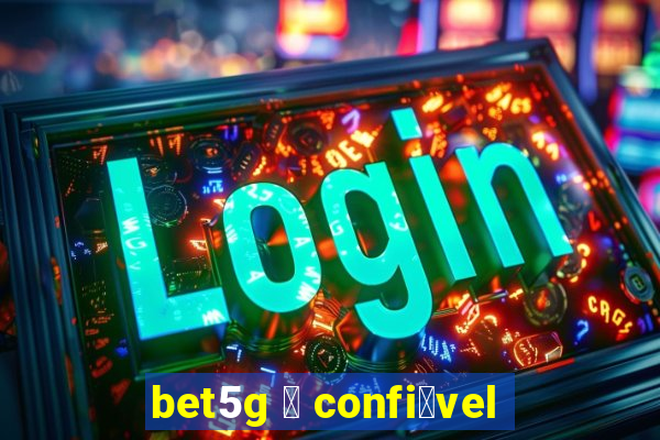 bet5g 茅 confi谩vel